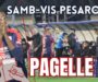 Samb-Vis Pesaro 0-2, LE PAGELLE: Tante lacune e chi entra fa peggio di chi era già in campo