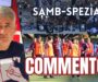 Samb-Spezia 1-2, COMMENTO: Ma che è ‘ssa squadra?